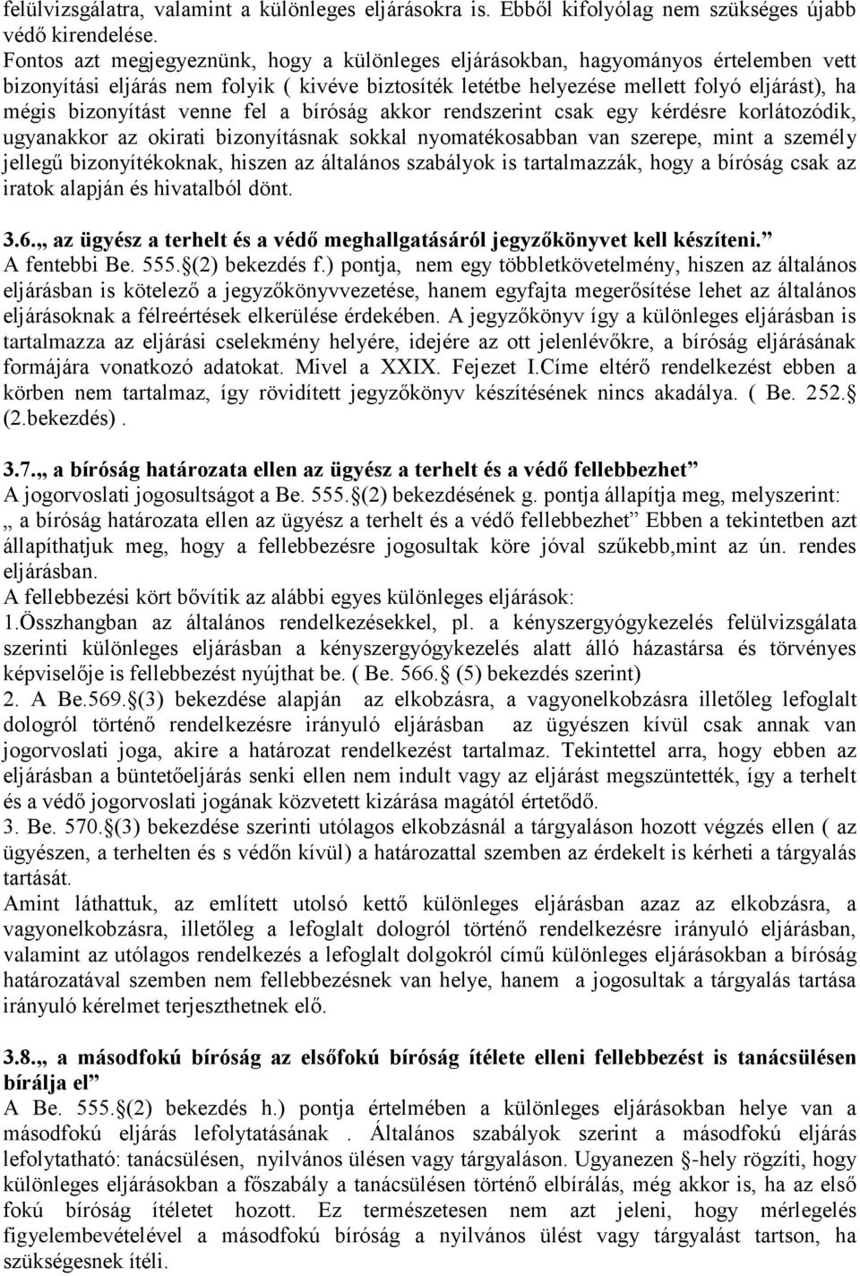 bizonyítást venne fel a bíróság akkor rendszerint csak egy kérdésre korlátozódik, ugyanakkor az okirati bizonyításnak sokkal nyomatékosabban van szerepe, mint a személy jellegű bizonyítékoknak,