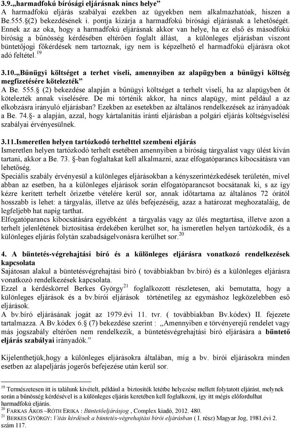 Ennek az az oka, hogy a harmadfokú eljárásnak akkor van helye, ha ez első és másodfokú bíróság a bűnösség kérdésében eltérően foglalt állást, a különleges eljárásban viszont büntetőjogi főkérdések