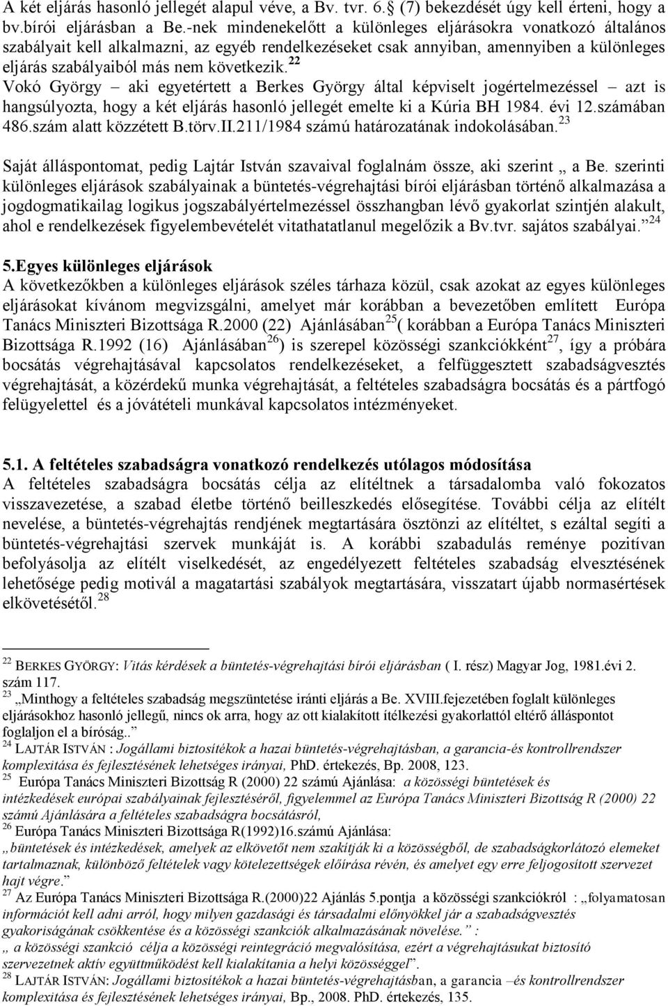 22 Vokó György aki egyetértett a Berkes György által képviselt jogértelmezéssel azt is hangsúlyozta, hogy a két eljárás hasonló jellegét emelte ki a Kúria BH 1984. évi 12.számában 486.