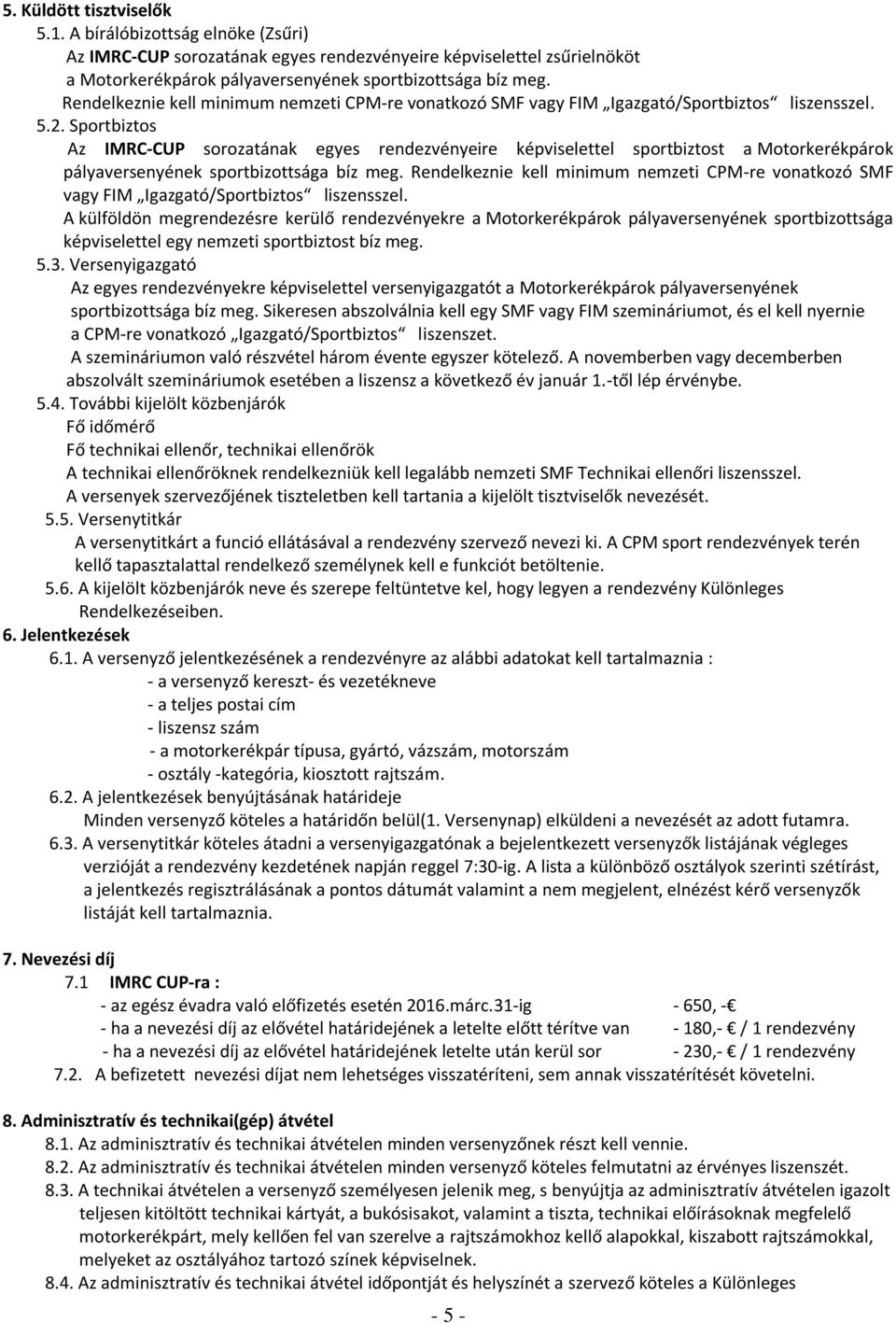 Sportbiztos Az IMRC-CUP sorozatának egyes rendezvényeire képviselettel sportbiztost a Motorkerékpárok pályaversenyének sportbizottsága bíz meg.