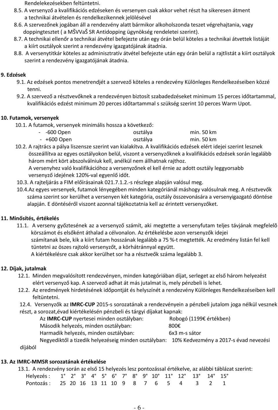 A technikai ellenőr a technikai átvétel befejezte után egy órán belül köteles a technikai átvettek listáját a kiírt osztályok szerint a rendezvény igazgatójának átadnia. 8.