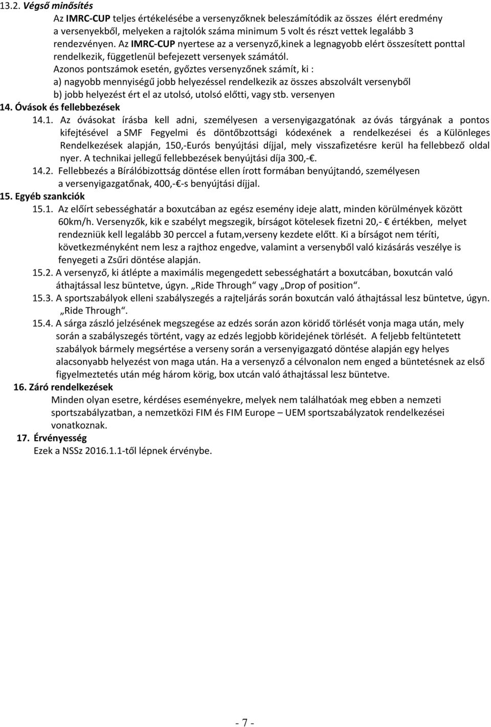 Azonos pontszámok esetén, győztes versenyzőnek számít, ki : a) nagyobb mennyiségű jobb helyezéssel rendelkezik az összes abszolvált versenyből b) jobb helyezést ért el az utolsó, utolsó előtti, vagy