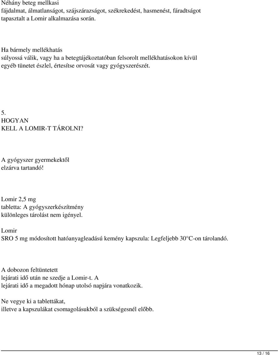 HOGYAN KELL A LOMIR-T TÁROLNI? A gyógyszer gyermekektől elzárva tartandó! Lomir 2,5mg tabletta: A gyógyszerkészítmény különleges tárolást nem igényel.