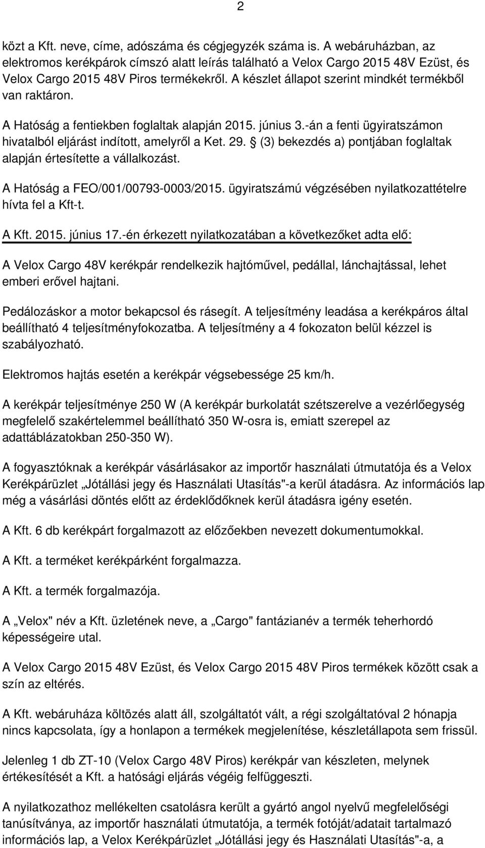 A készlet állapot szerint mindkét termékből van raktáron. A Hatóság a fentiekben foglaltak alapján 2015. június 3.-án a fenti ügyiratszámon hivatalból eljárást indított, amelyről a Ket. 29.