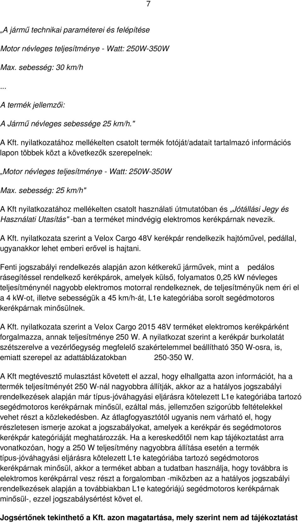 sebesség: 25 km/h" A Kft nyilatkozatához mellékelten csatolt használati útmutatóban és Jótállási Jegy és Használati Utasítás" -ban a terméket mindvégig elektromos kerékpárnak nevezik. A Kft. nyilatkozata szerint a Velox Cargo 48V kerékpár rendelkezik hajtóművel, pedállal, ugyanakkor lehet emberi erővel is hajtani.