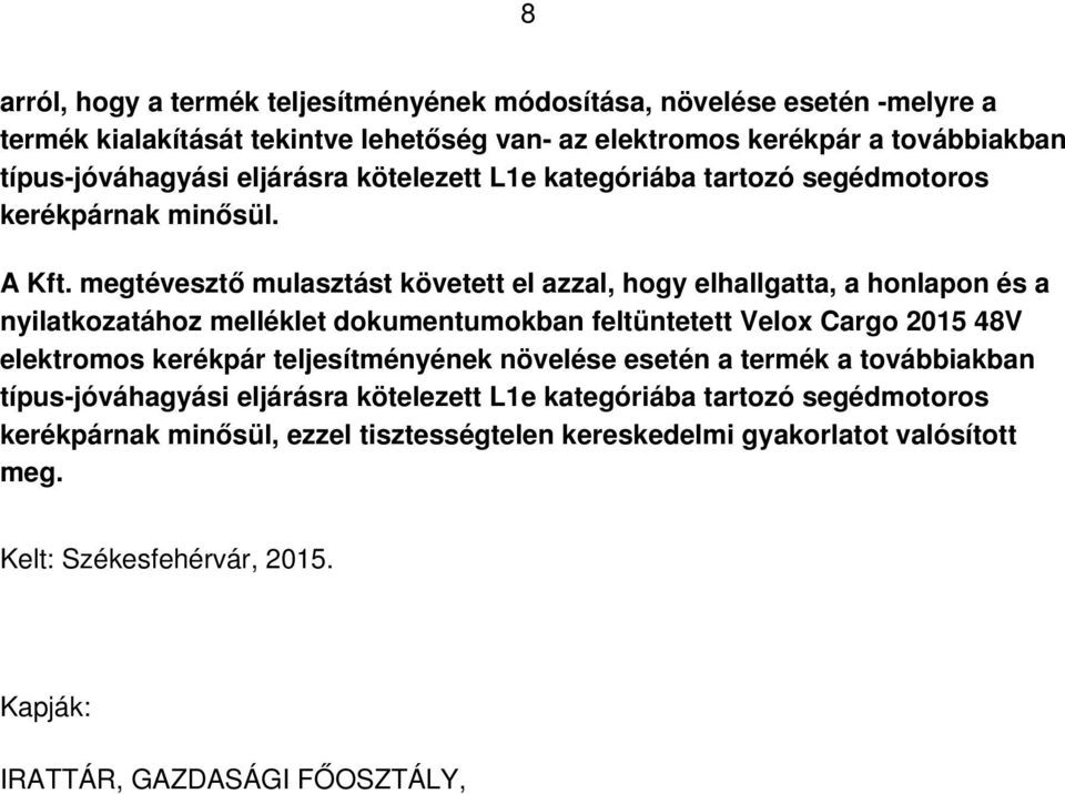 megtévesztő mulasztást követett el azzal, hogy elhallgatta, a honlapon és a nyilatkozatához melléklet dokumentumokban feltüntetett Velox Cargo 2015 48V elektromos kerékpár