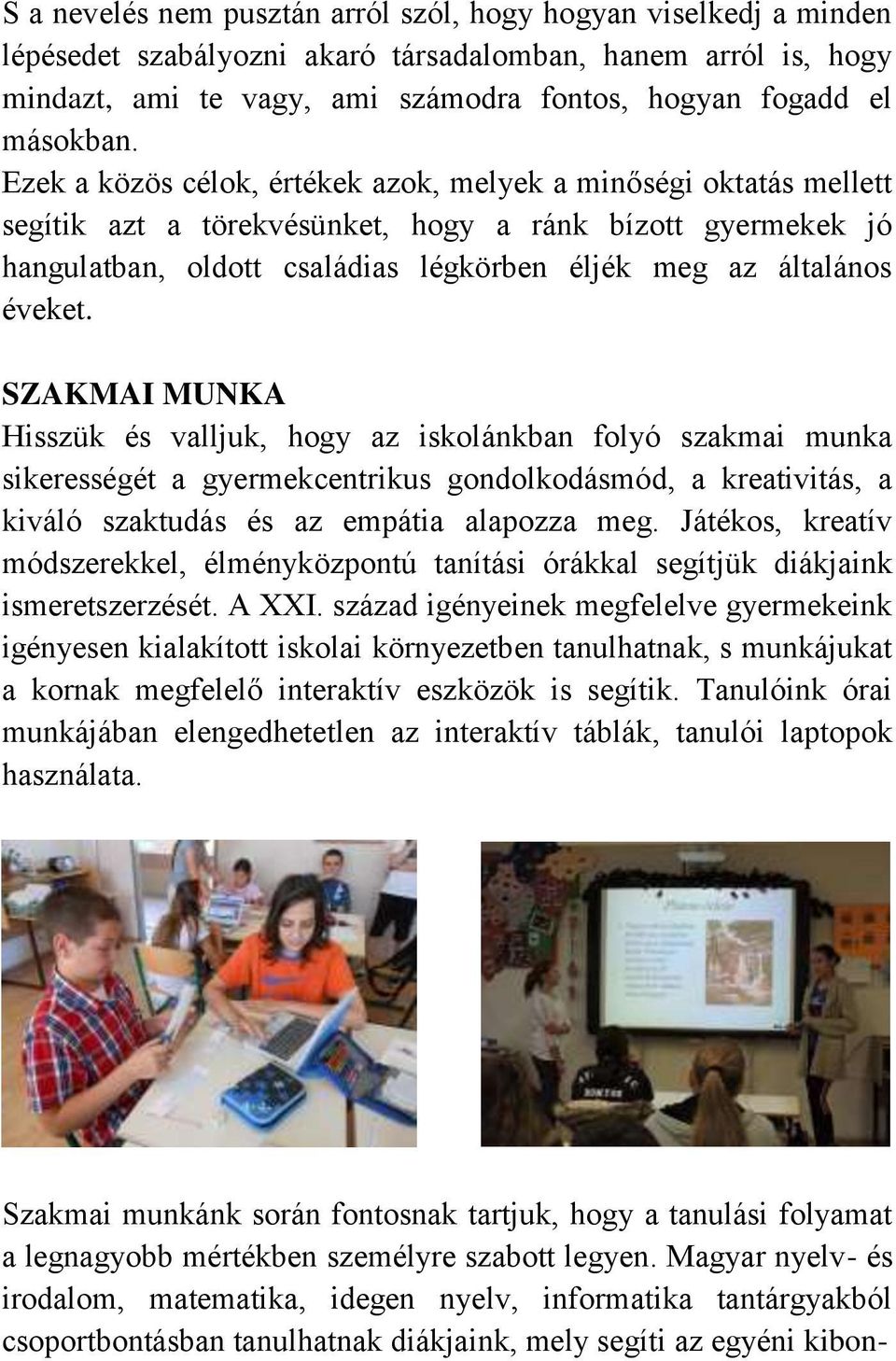 SZAKMAI MUNKA Hisszük és valljuk, hogy az iskolánkban folyó szakmai munka sikerességét a gyermekcentrikus gondolkodásmód, a kreativitás, a kiváló szaktudás és az empátia alapozza meg.