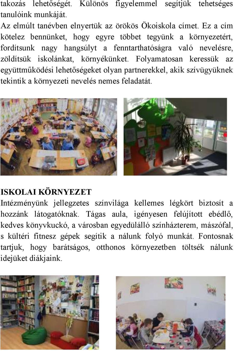 Folyamatosan keressük az együttműködési lehetőségeket olyan partnerekkel, akik szívügyüknek tekintik a környezeti nevelés nemes feladatát.