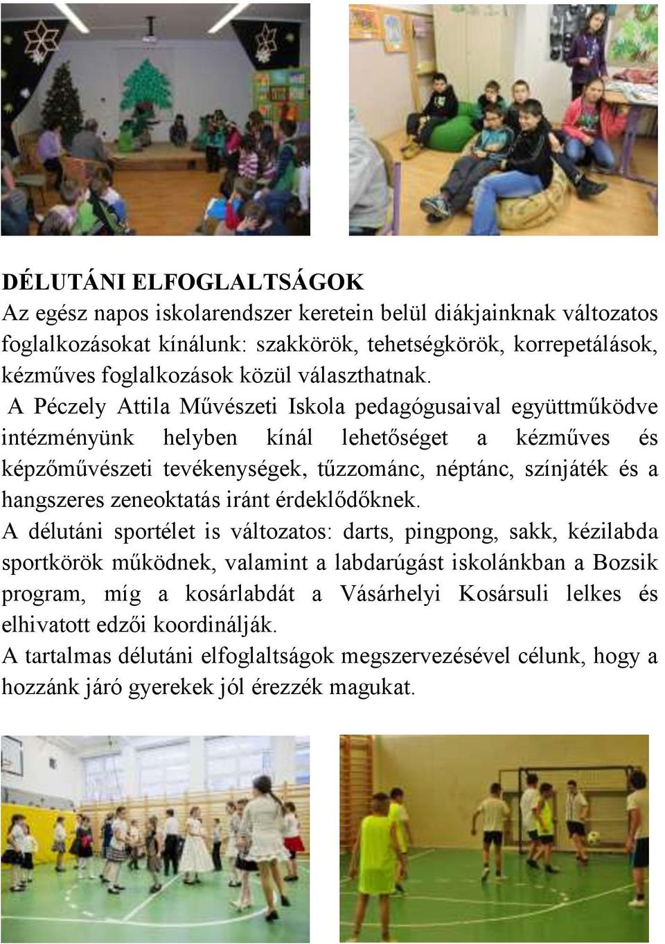 A Péczely Attila Művészeti Iskola pedagógusaival együttműködve intézményünk helyben kínál lehetőséget a kézműves és képzőművészeti tevékenységek, tűzzománc, néptánc, színjáték és a hangszeres