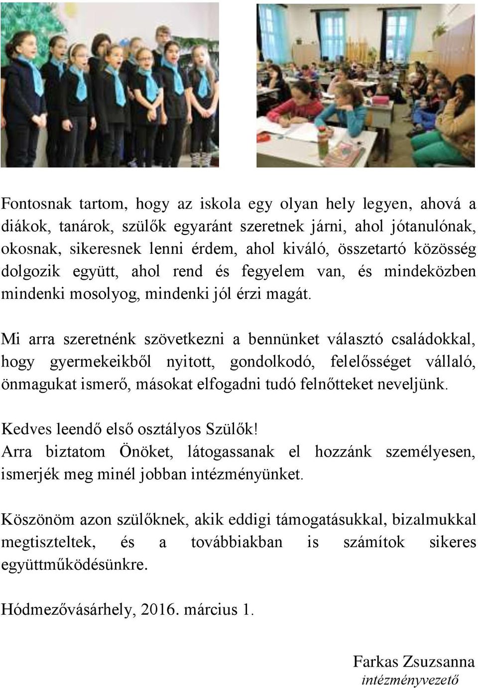 Mi arra szeretnénk szövetkezni a bennünket választó családokkal, hogy gyermekeikből nyitott, gondolkodó, felelősséget vállaló, önmagukat ismerő, másokat elfogadni tudó felnőtteket neveljünk.