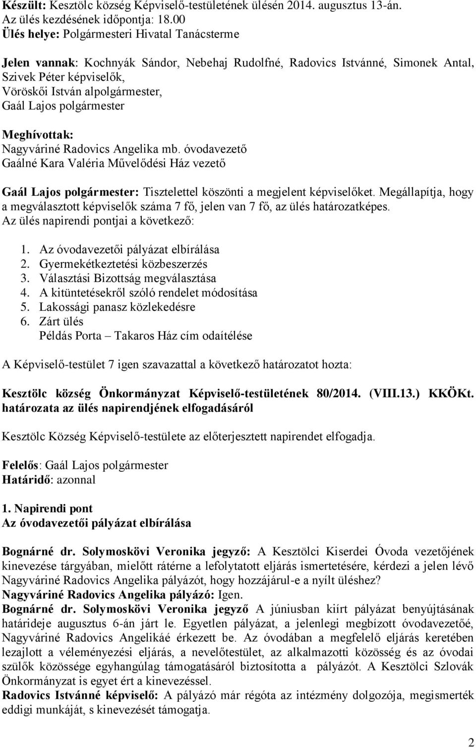 polgármester Meghívottak: Nagyváriné Radovics Angelika mb. óvodavezető Gaálné Kara Valéria Művelődési Ház vezető Gaál Lajos polgármester: Tisztelettel köszönti a megjelent képviselőket.