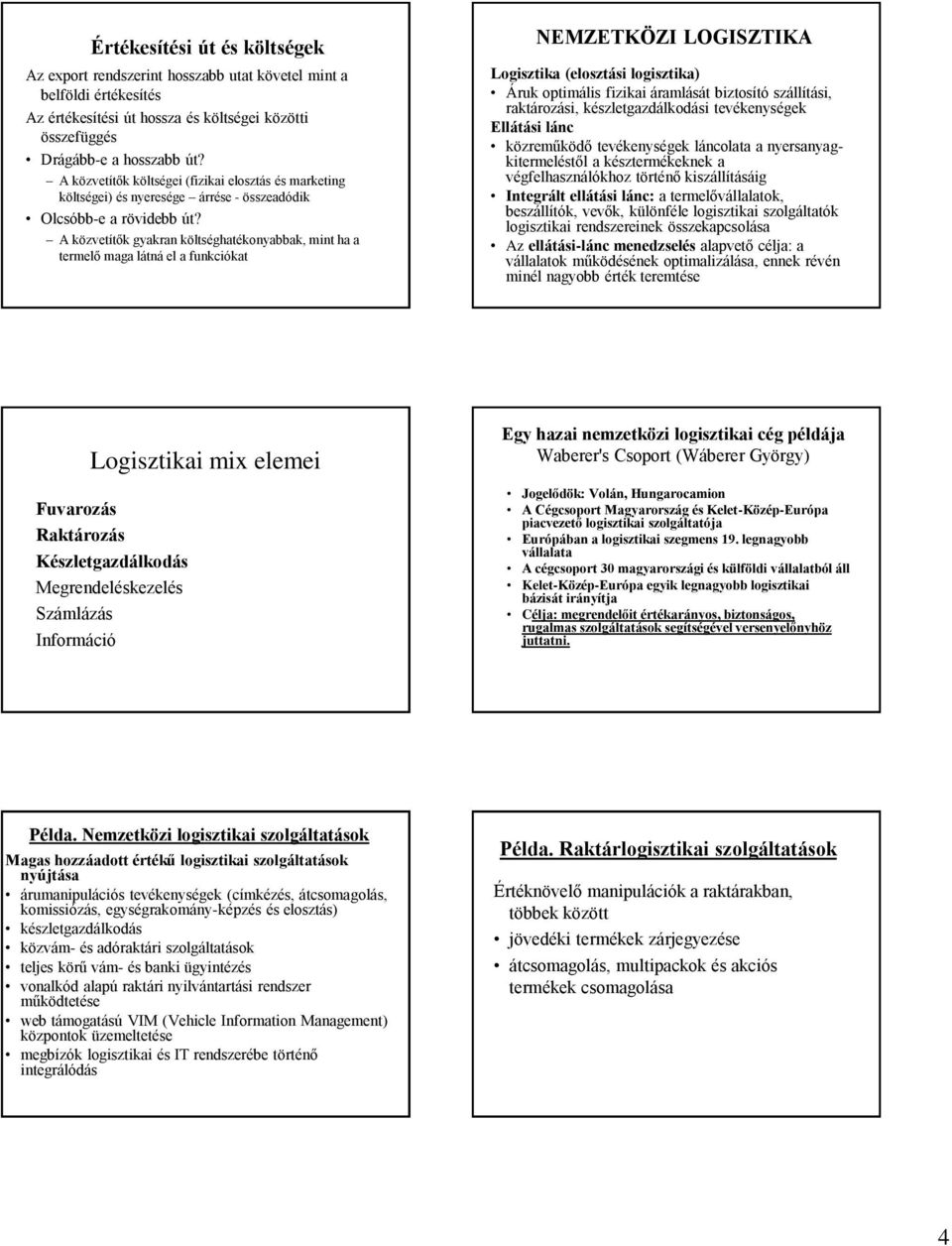 A közvetítők gyakran költséghatékonyabbak, mint ha a termelő maga látná el a funkciókat NEMZETKÖZI LOGISZTIKA Logisztika (elosztási logisztika) Áruk optimális fizikai áramlását biztosító szállítási,