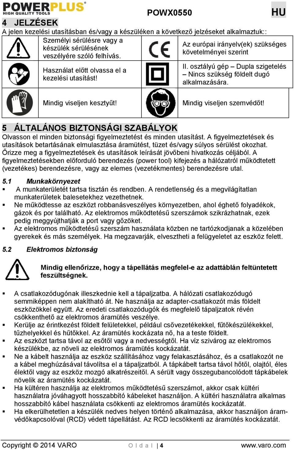 Mindig viseljen szemvédőt! 5 ÁLTALÁNOS BIZTONSÁGI SZABÁLYOK Olvasson el minden biztonsági figyelmeztetést és minden utasítást.