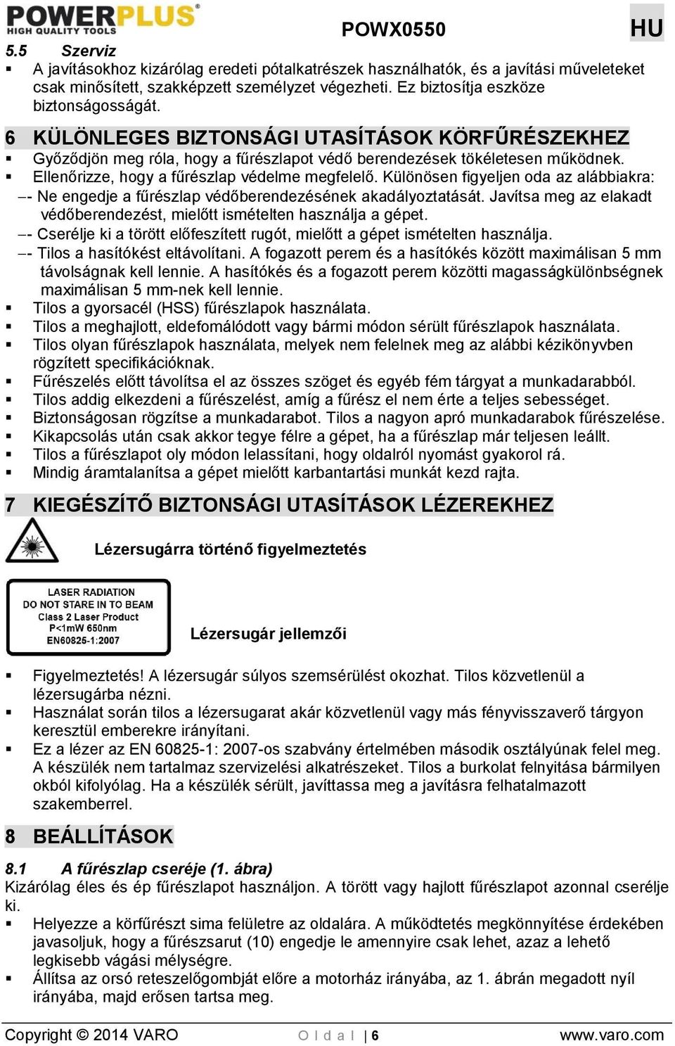 Különösen figyeljen oda az alábbiakra: - Ne engedje a fűrészlap védőberendezésének akadályoztatását. Javítsa meg az elakadt védőberendezést, mielőtt ismételten használja a gépet.