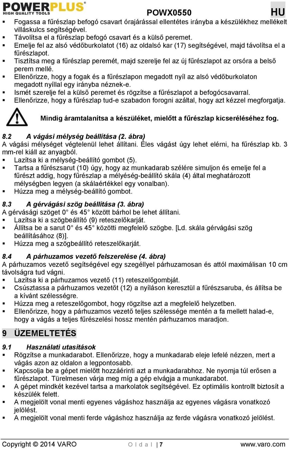 Tisztítsa meg a fűrészlap peremét, majd szerelje fel az új fűrészlapot az orsóra a belső perem mellé.