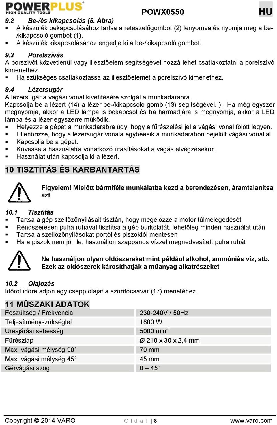 Ha szükséges csatlakoztassa az illesztőelemet a porelszívó kimenethez. 9.4 Lézersugár A lézersugár a vágási vonal kivetítésére szolgál a munkadarabra.