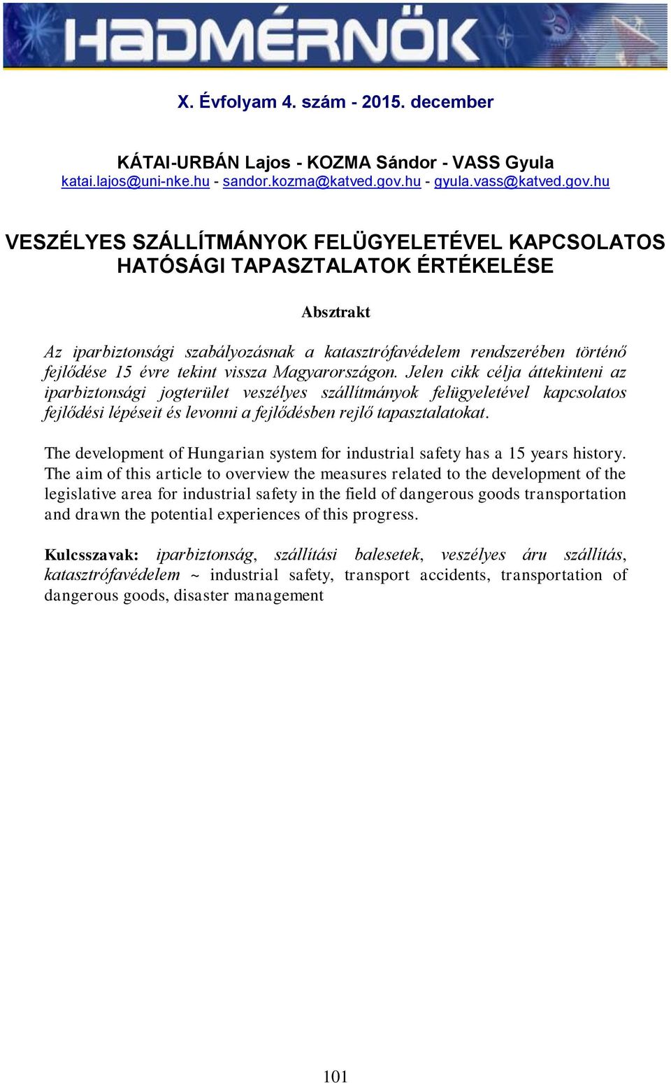 hu VESZÉLYES SZÁLLÍTMÁNYOK FELÜGYELETÉVEL KAPCSOLATOS HATÓSÁGI TAPASZTALATOK ÉRTÉKELÉSE Absztrakt Az iparbiztonsági szabályozásnak a katasztrófavédelem rendszerében történő fejlődése 15 évre tekint