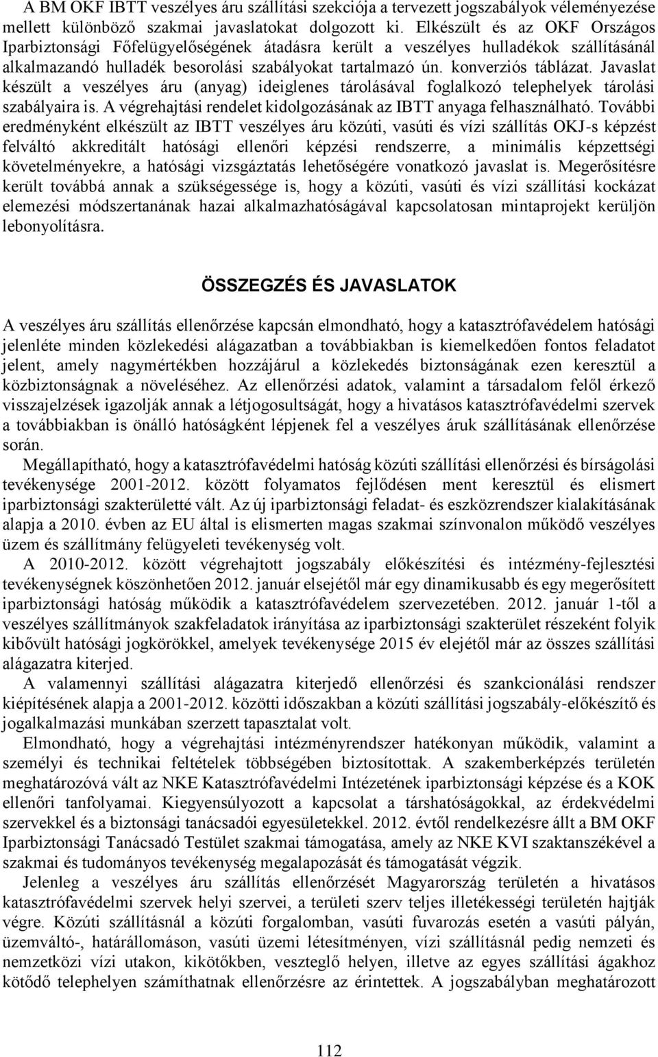 Javaslat készült a veszélyes áru (anyag) ideiglenes tárolásával foglalkozó telephelyek tárolási szabályaira is. A végrehajtási rendelet kidolgozásának az IBTT anyaga felhasználható.