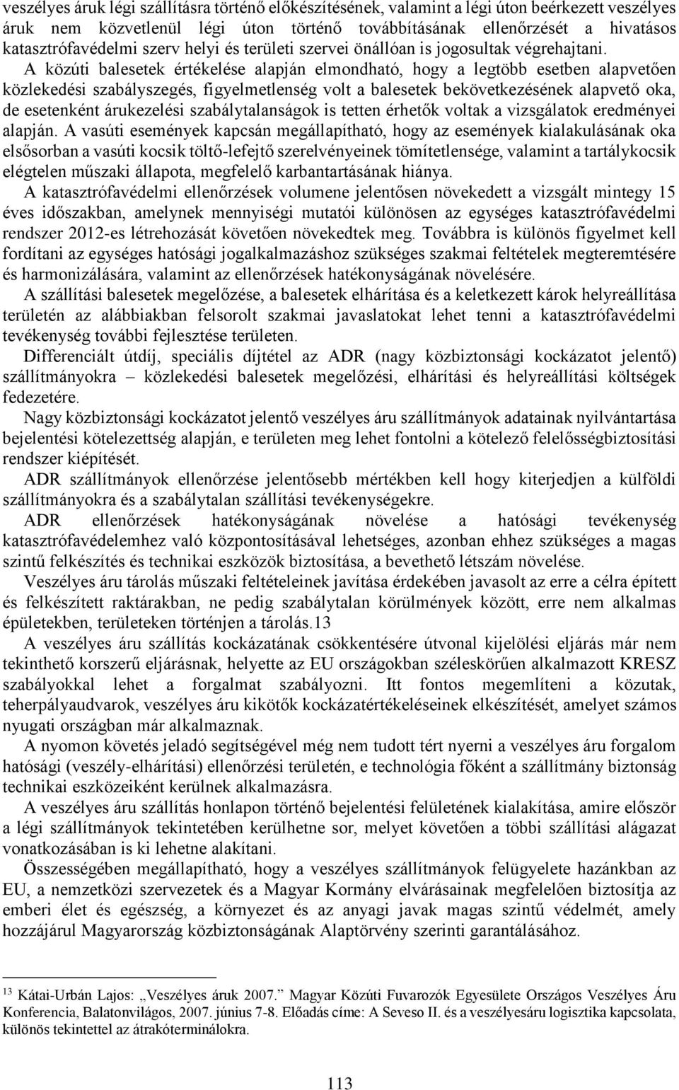 A közúti balesetek értékelése alapján elmondható, hogy a legtöbb esetben alapvetően közlekedési szabályszegés, figyelmetlenség volt a balesetek bekövetkezésének alapvető oka, de esetenként