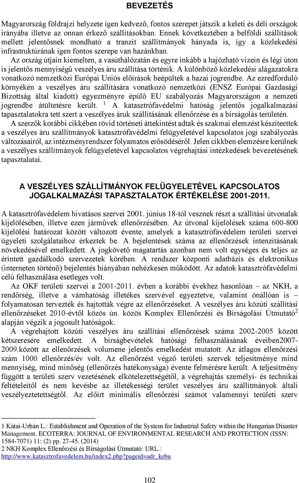 Az ország útjain kiemelten, a vasúthálózatán és egyre inkább a hajózható vizein és légi úton is jelentős mennyiségű veszélyes áru szállítása történik.
