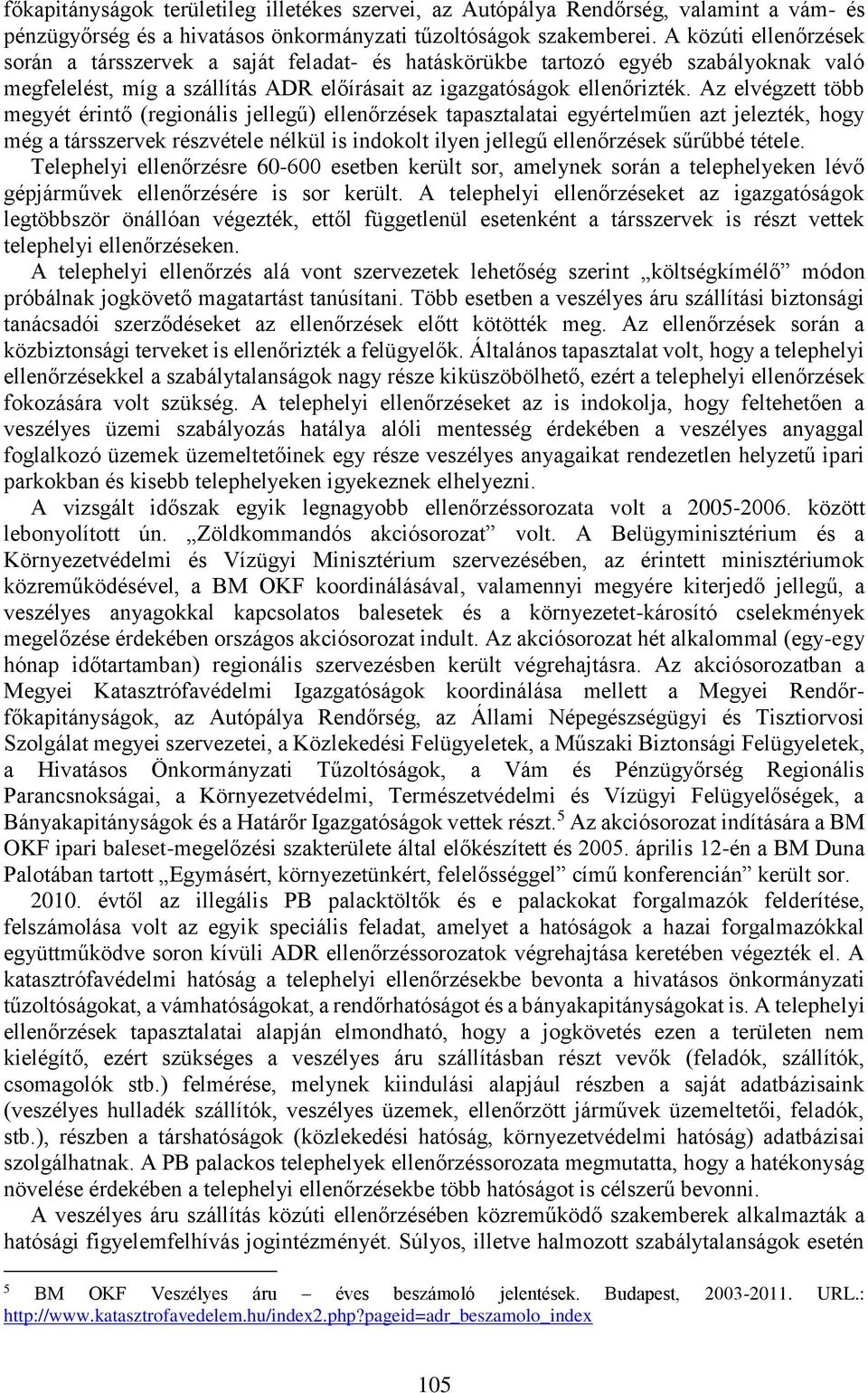 Az elvégzett több megyét érintő (regionális jellegű) ellenőrzések tapasztalatai egyértelműen azt jelezték, hogy még a társszervek részvétele nélkül is indokolt ilyen jellegű ellenőrzések sűrűbbé