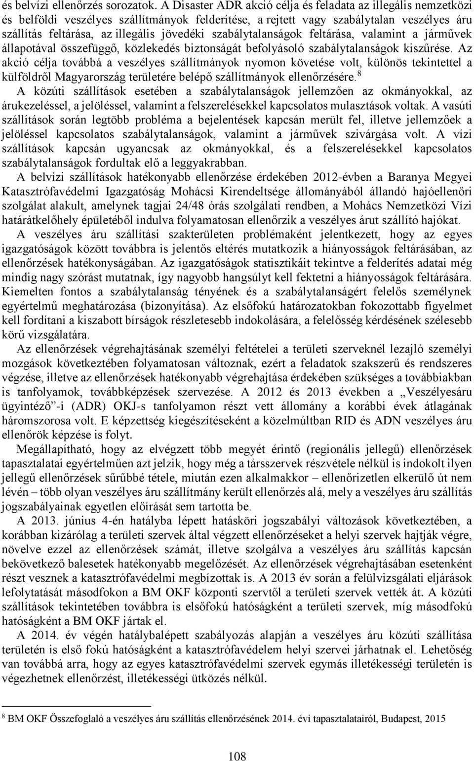 szabálytalanságok feltárása, valamint a járművek állapotával összefüggő, közlekedés biztonságát befolyásoló szabálytalanságok kiszűrése.