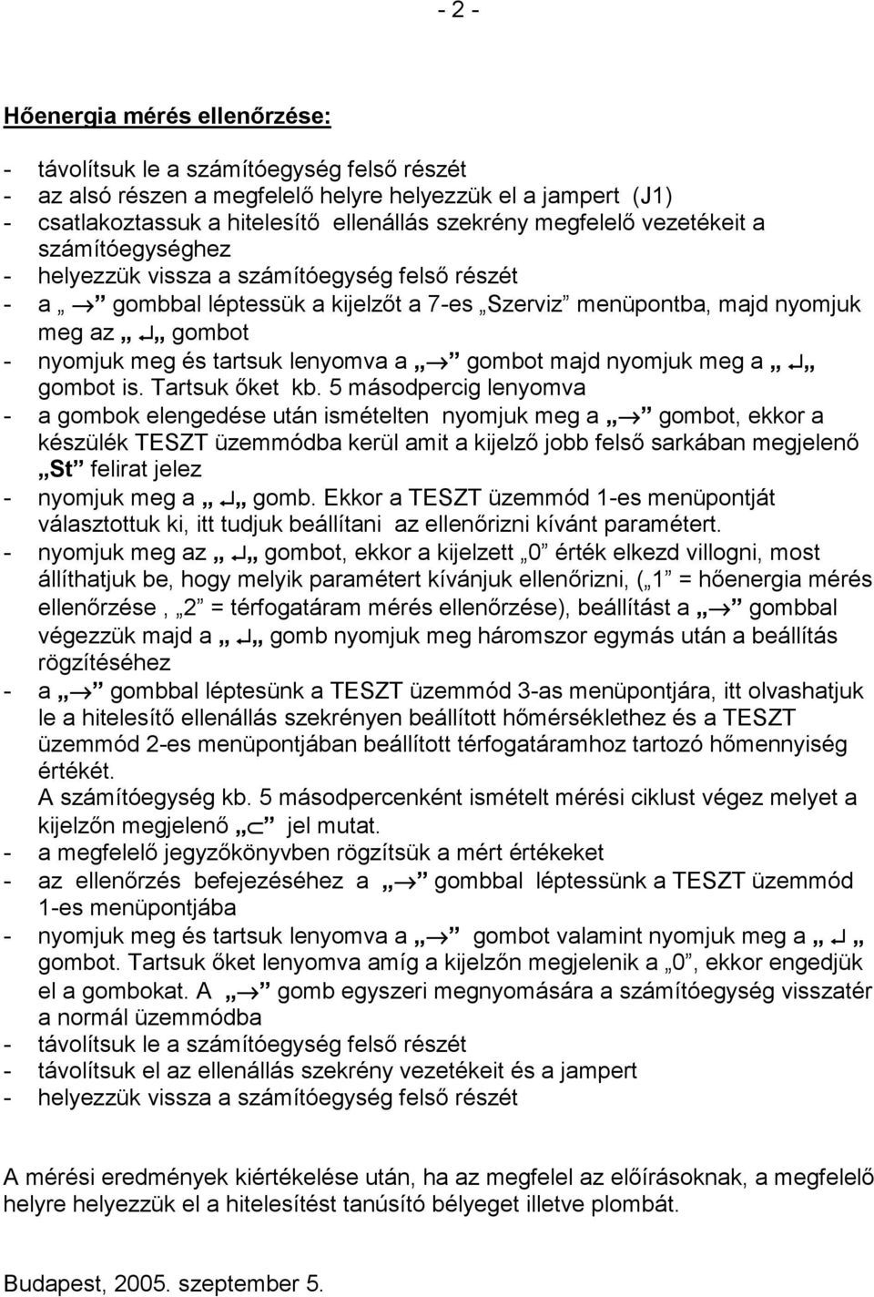 lenyomva a gombot majd nyomjuk meg a gombot is. Tartsuk őket kb.