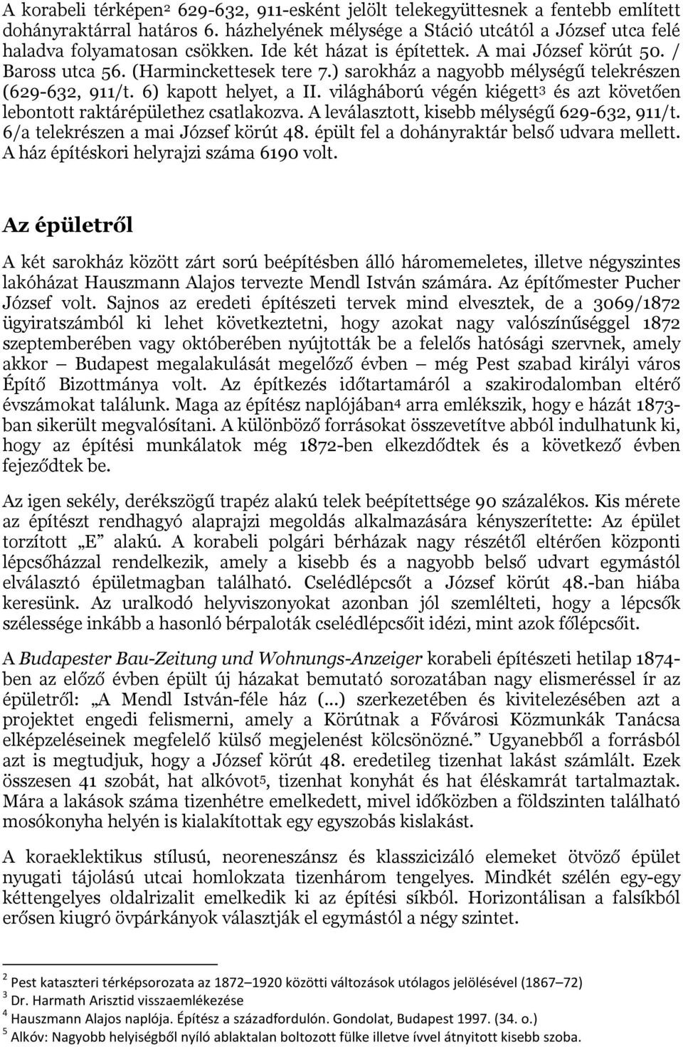 világháború végén kiégett 3 és azt követően lebontott raktárépülethez csatlakozva. A leválasztott, kisebb mélységű 629-632, 911/t. 6/a telekrészen a mai József körút 48.
