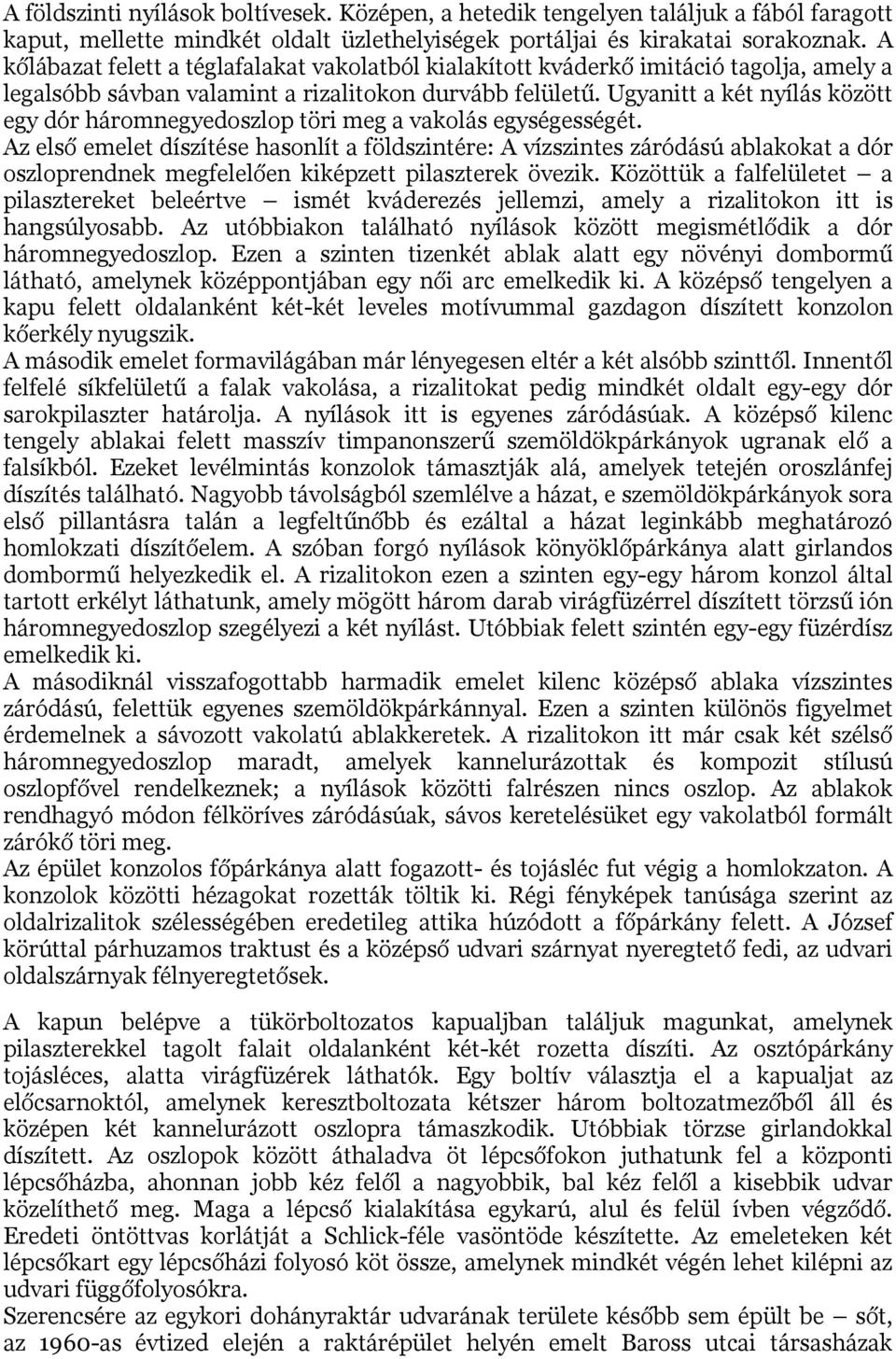 Ugyanitt a két nyílás között egy dór háromnegyedoszlop töri meg a vakolás egységességét.