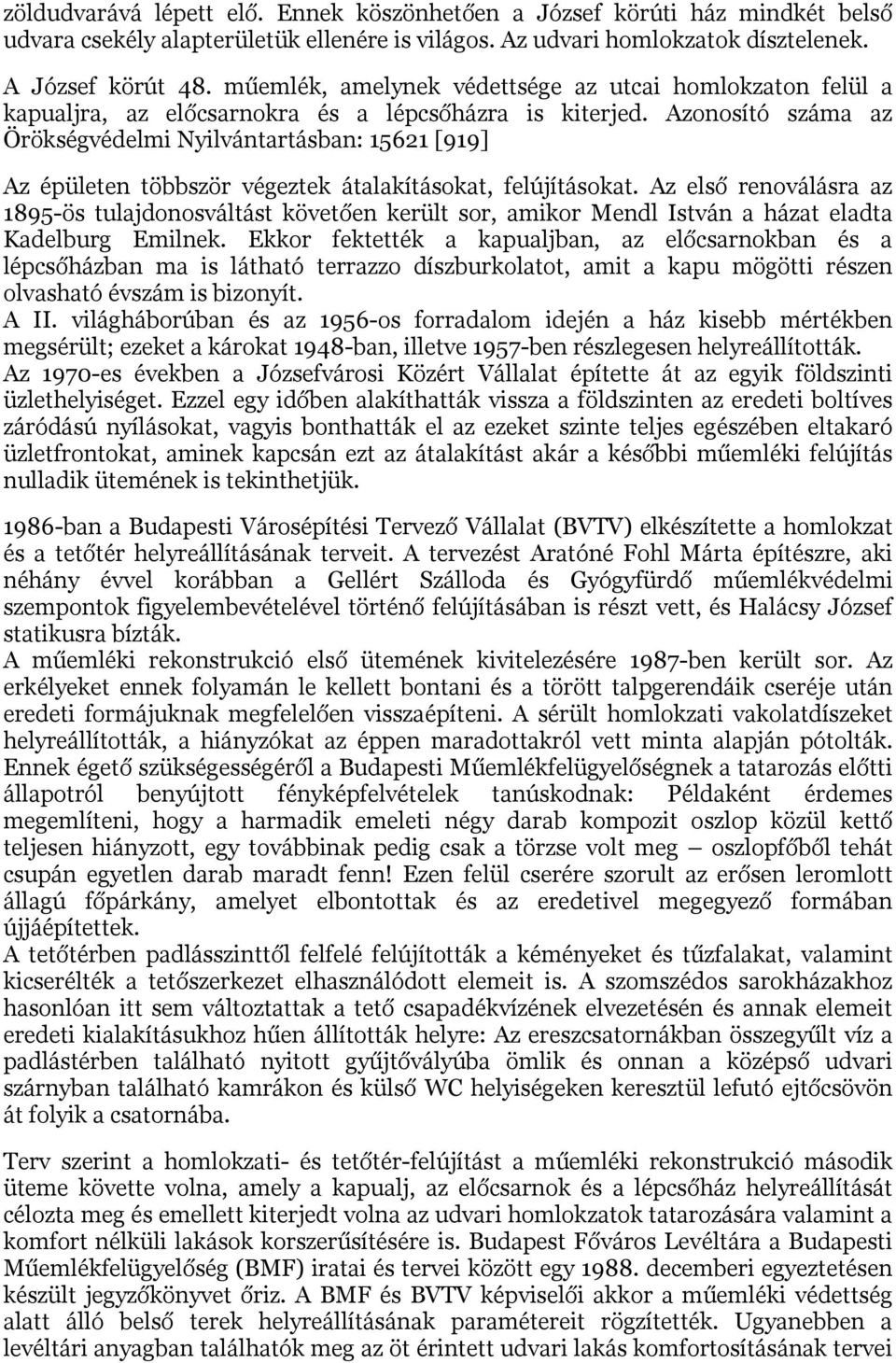 Azonosító száma az Örökségvédelmi Nyilvántartásban: 15621 [919] Az épületen többször végeztek átalakításokat, felújításokat.