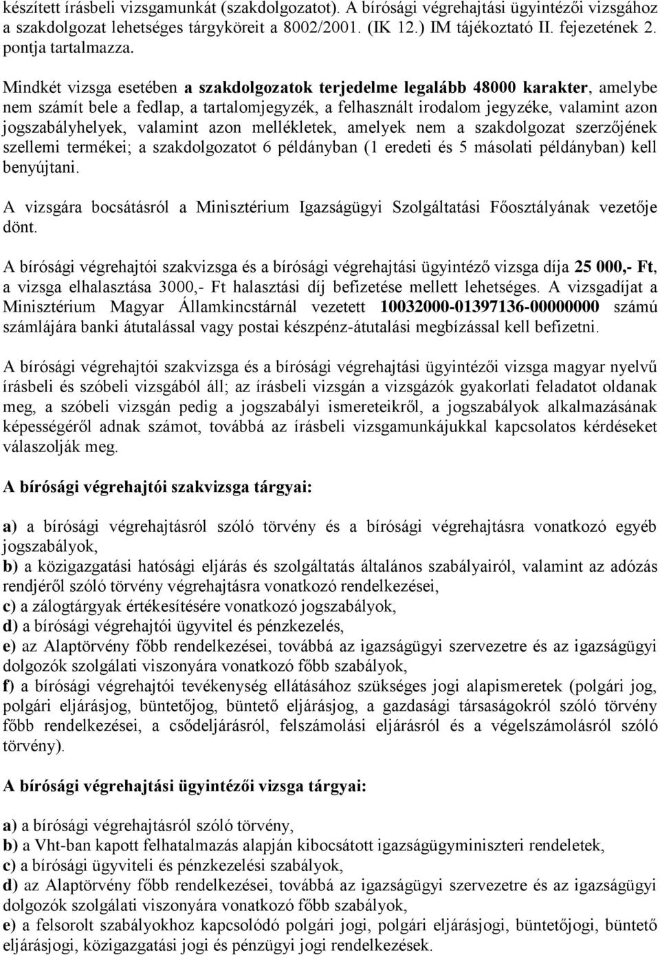 Mindkét vizsga esetében a szakdolgozatok terjedelme legalább 48000 karakter, amelybe nem számít bele a fedlap, a tartalomjegyzék, a felhasznált irodalom jegyzéke, valamint azon jogszabályhelyek,