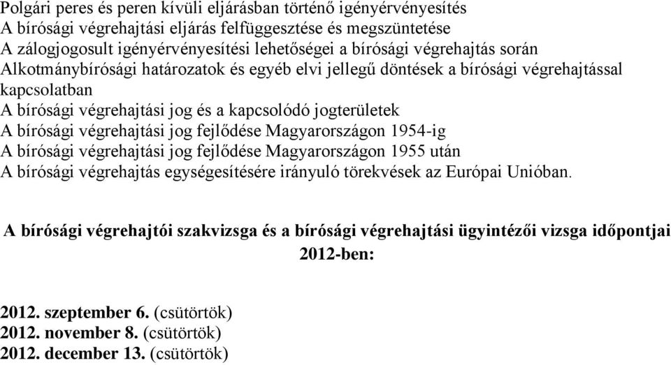 kapcsolatban A bírósági végrehajtási jog és a kapcsolódó jogterületek A bírósági végrehajtás egységesítésére irányuló törekvések az Európai Unióban.