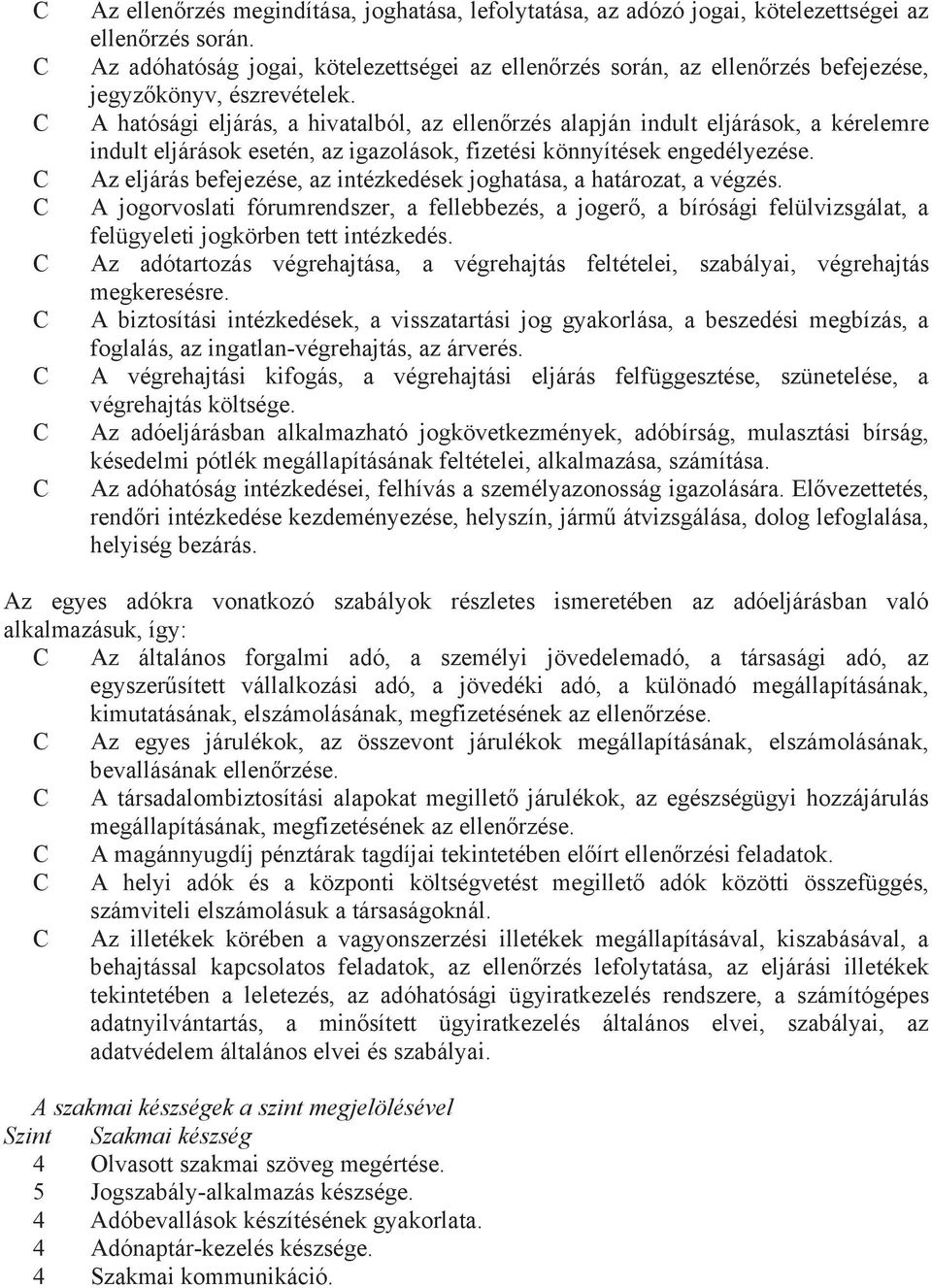 A hatósági eljárás, a hivatalból, az ellenrzés alapján indult eljárások, a kérelemre indult eljárások esetén, az igazolások, fizetési könnyítések engedélyezése.