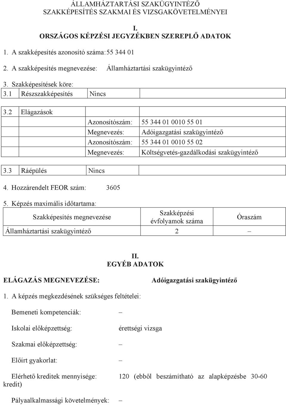 2 Elágazások Azonosítószám: 55 344 01 0010 55 01 Megnevezés: Adóigazgatási szakügyintéz Azonosítószám: 55 344 01 0010 55 02 Megnevezés: Költségvetés-gazdálkodási szakügyintéz 3.3 Ráépülés Nincs 4.