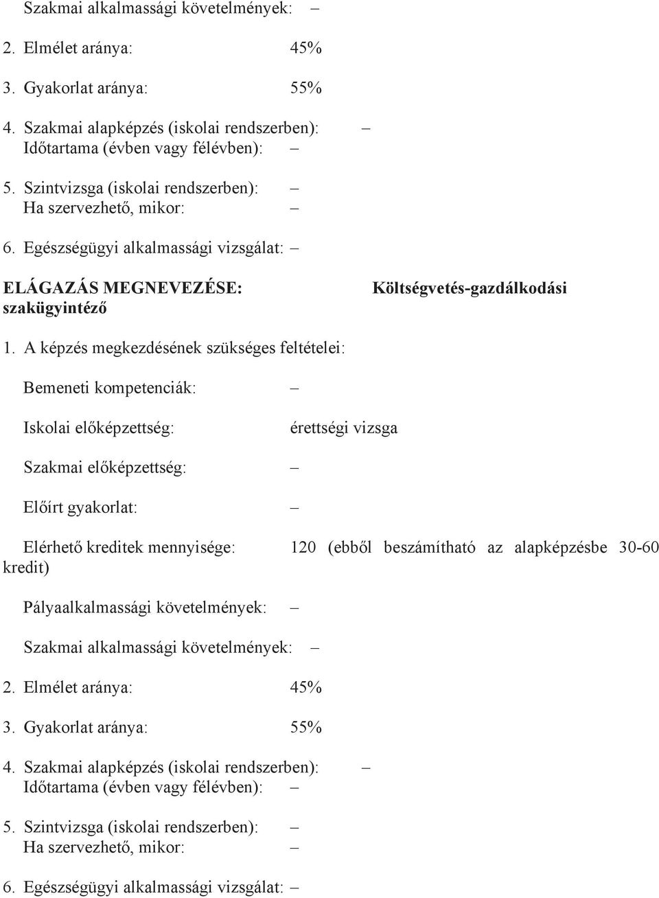 A képzés megkezdésének szükséges feltételei: emeneti kompetenciák: Iskolai elképzettség: érettségi vizsga Szakmai elképzettség: Elírt gyakorlat: Elérhet kreditek mennyisége: 120 (ebbl beszámítható az
