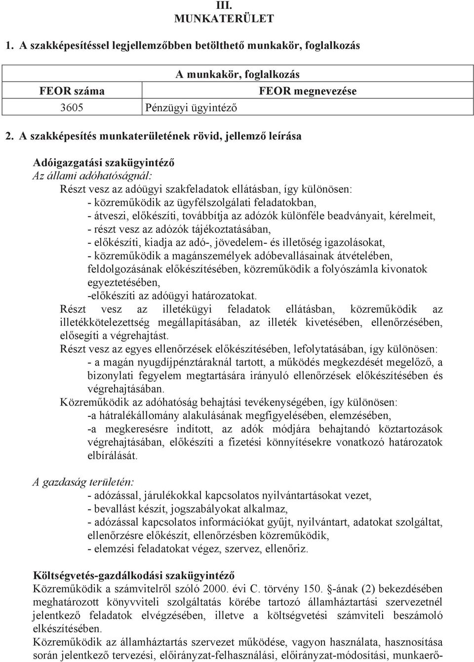 ügyfélszolgálati feladatokban, - átveszi, elkészíti, továbbítja az adózók különféle beadványait, kérelmeit, - részt vesz az adózók tájékoztatásában, - elkészíti, kiadja az adó-, jövedelem- és