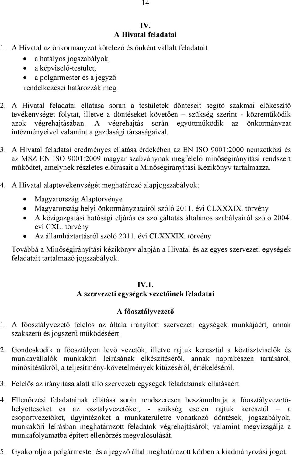 A végrehajtás során együttműködik az önkormányzat intézményeivel valamint a gazdasági társaságaival. 3.