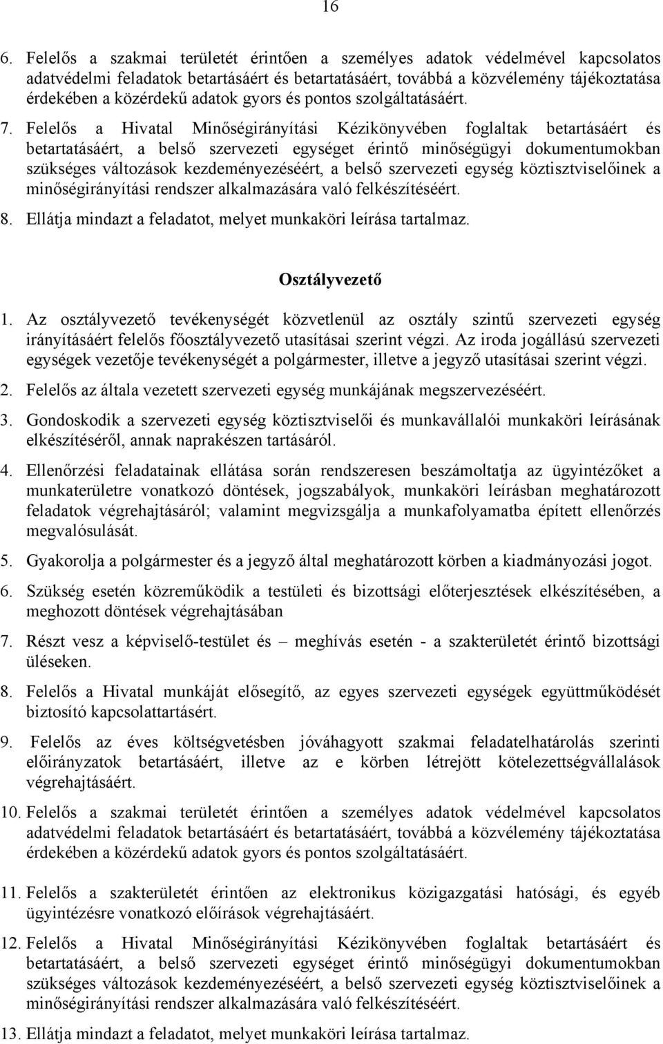 Felelős a Hivatal Minőségirányítási Kézikönyvében foglaltak betartásáért és betartatásáért, a belső szervezeti egységet érintő minőségügyi dokumentumokban szükséges változások kezdeményezéséért, a