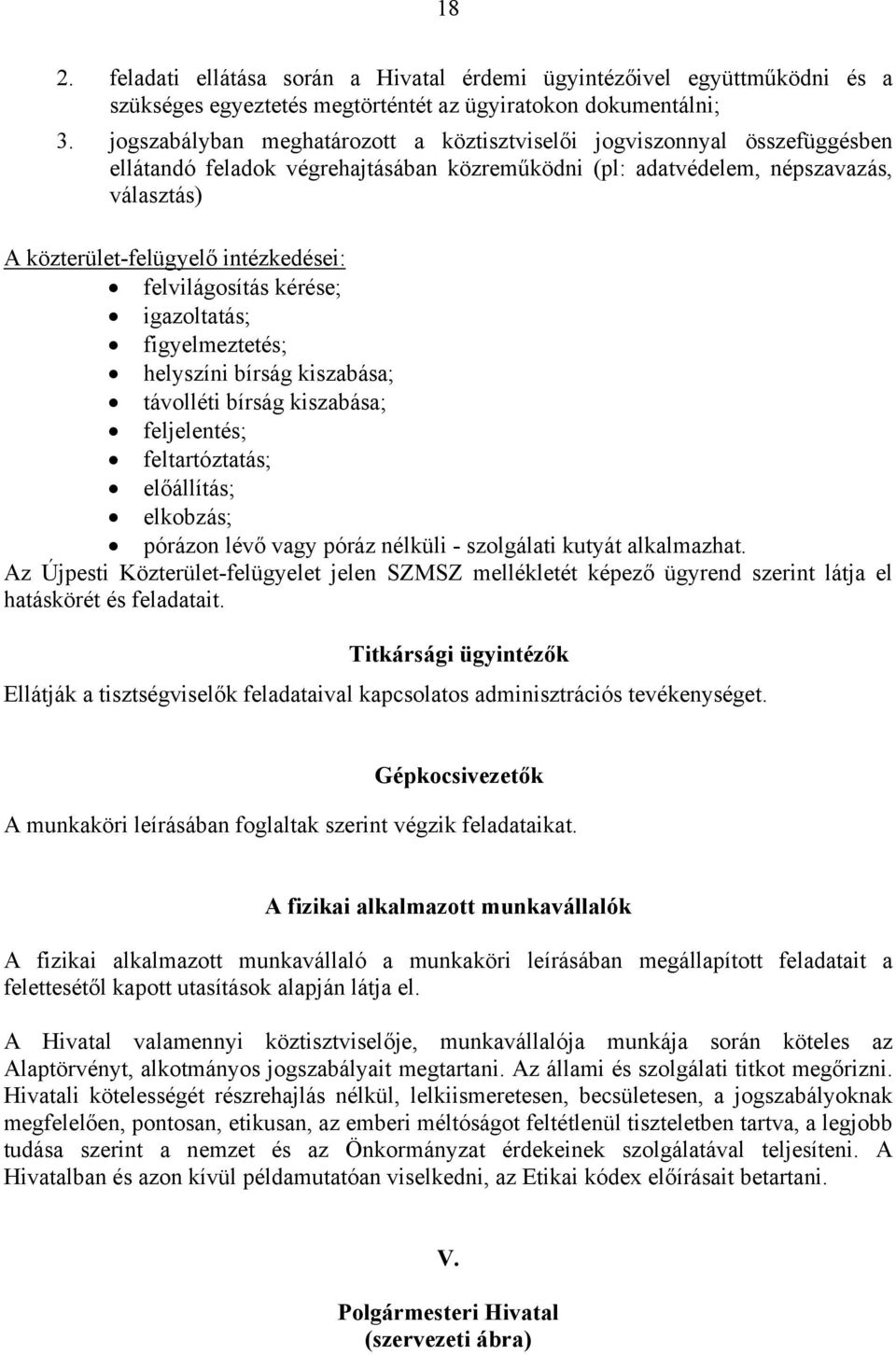 intézkedései: felvilágosítás kérése; igazoltatás; figyelmeztetés; helyszíni bírság kiszabása; távolléti bírság kiszabása; feljelentés; feltartóztatás; előállítás; elkobzás; pórázon lévő vagy póráz