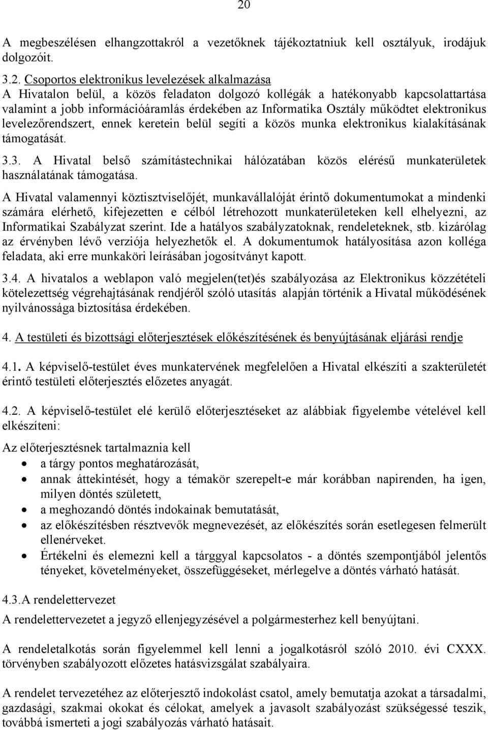 elektronikus kialakításának támogatását. 3.3. A Hivatal belső számítástechnikai hálózatában közös elérésű munkaterületek használatának támogatása.