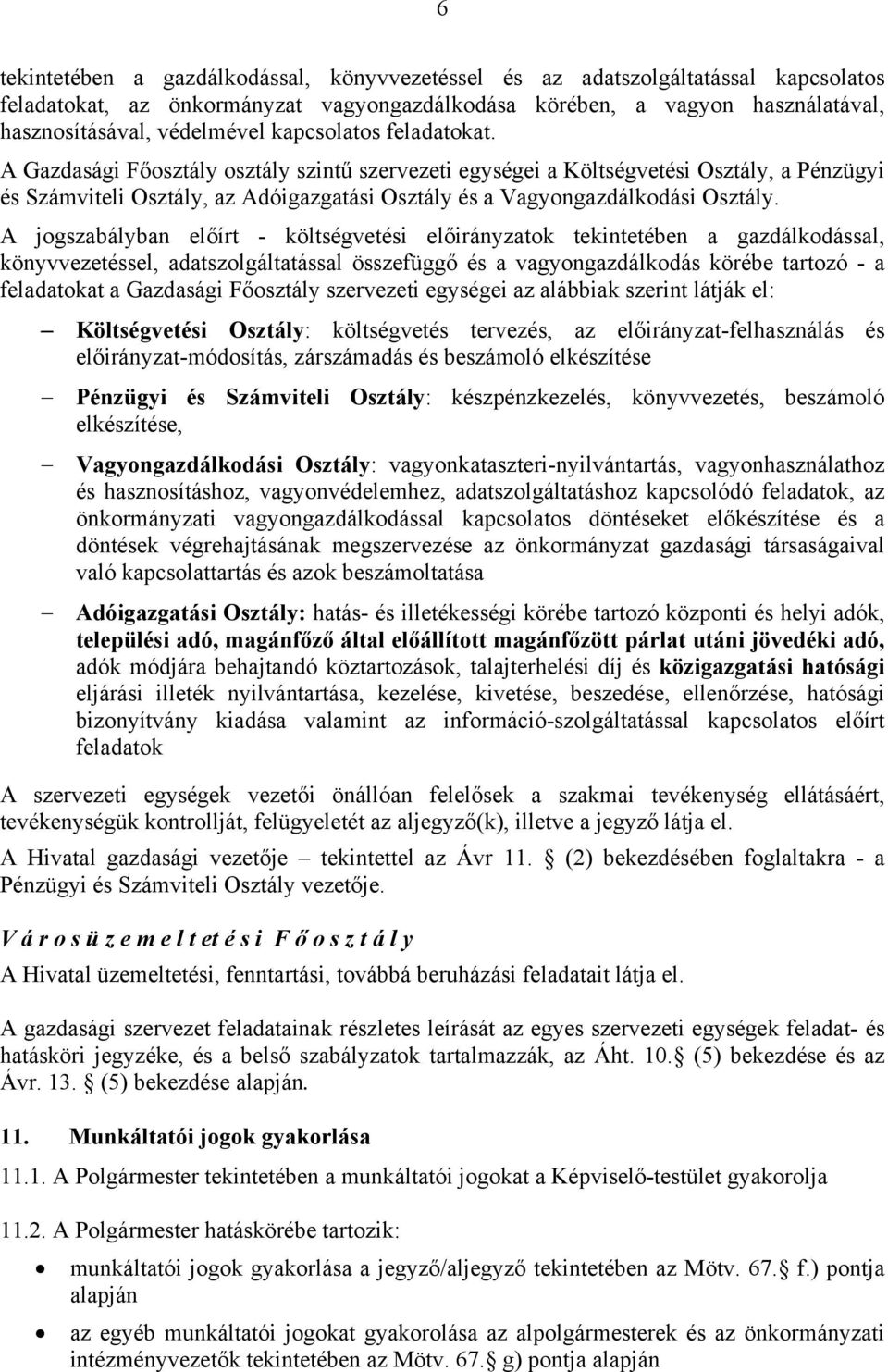 A jogszabályban előírt - költségvetési előirányzatok tekintetében a gazdálkodással, könyvvezetéssel, adatszolgáltatással összefüggő és a vagyongazdálkodás körébe tartozó - a feladatokat a Gazdasági