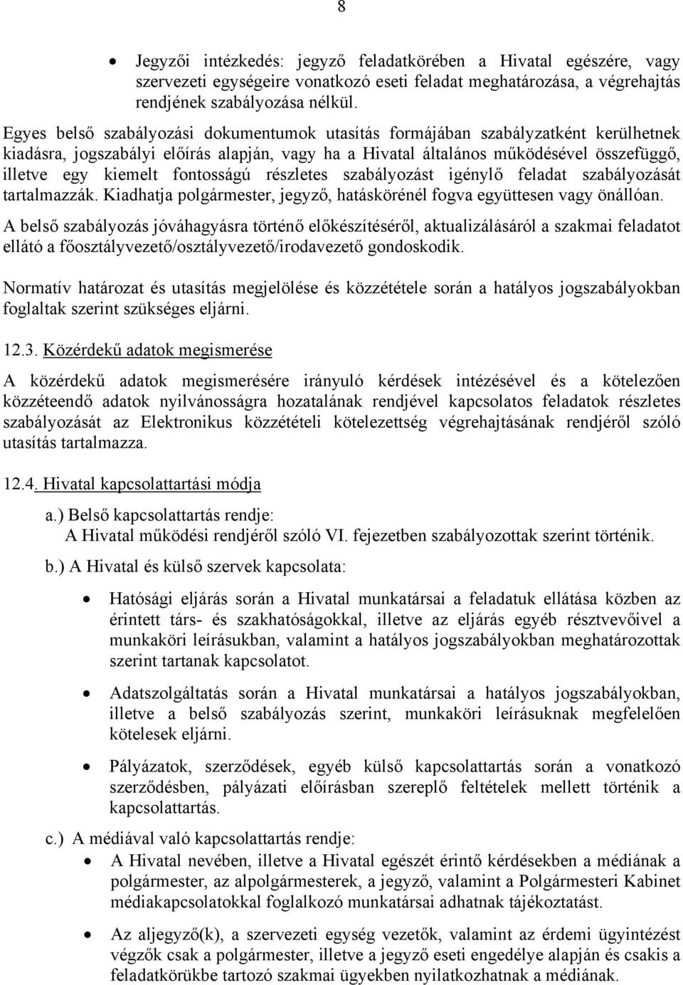 fontosságú részletes szabályozást igénylő feladat szabályozását tartalmazzák. Kiadhatja polgármester, jegyző, hatáskörénél fogva együttesen vagy önállóan.