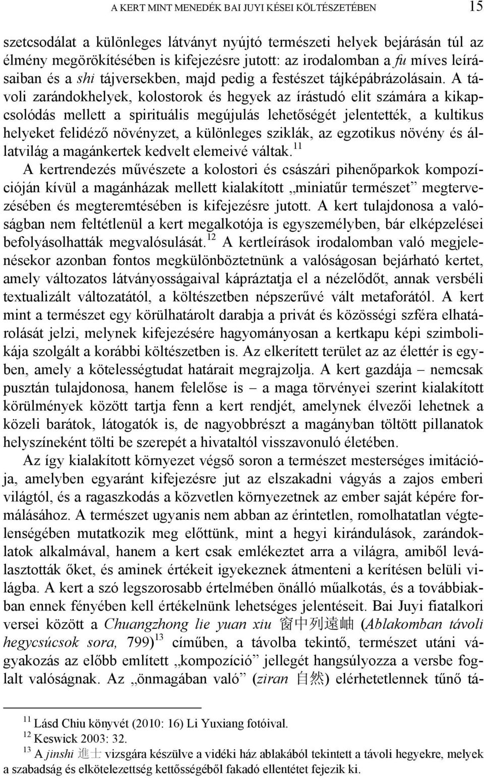 A távoli zarándokhelyek, kolostorok és hegyek az írástudó elit számára a kikapcsolódás mellett a spirituális megújulás lehetőségét jelentették, a kultikus helyeket felidéző növényzet, a különleges