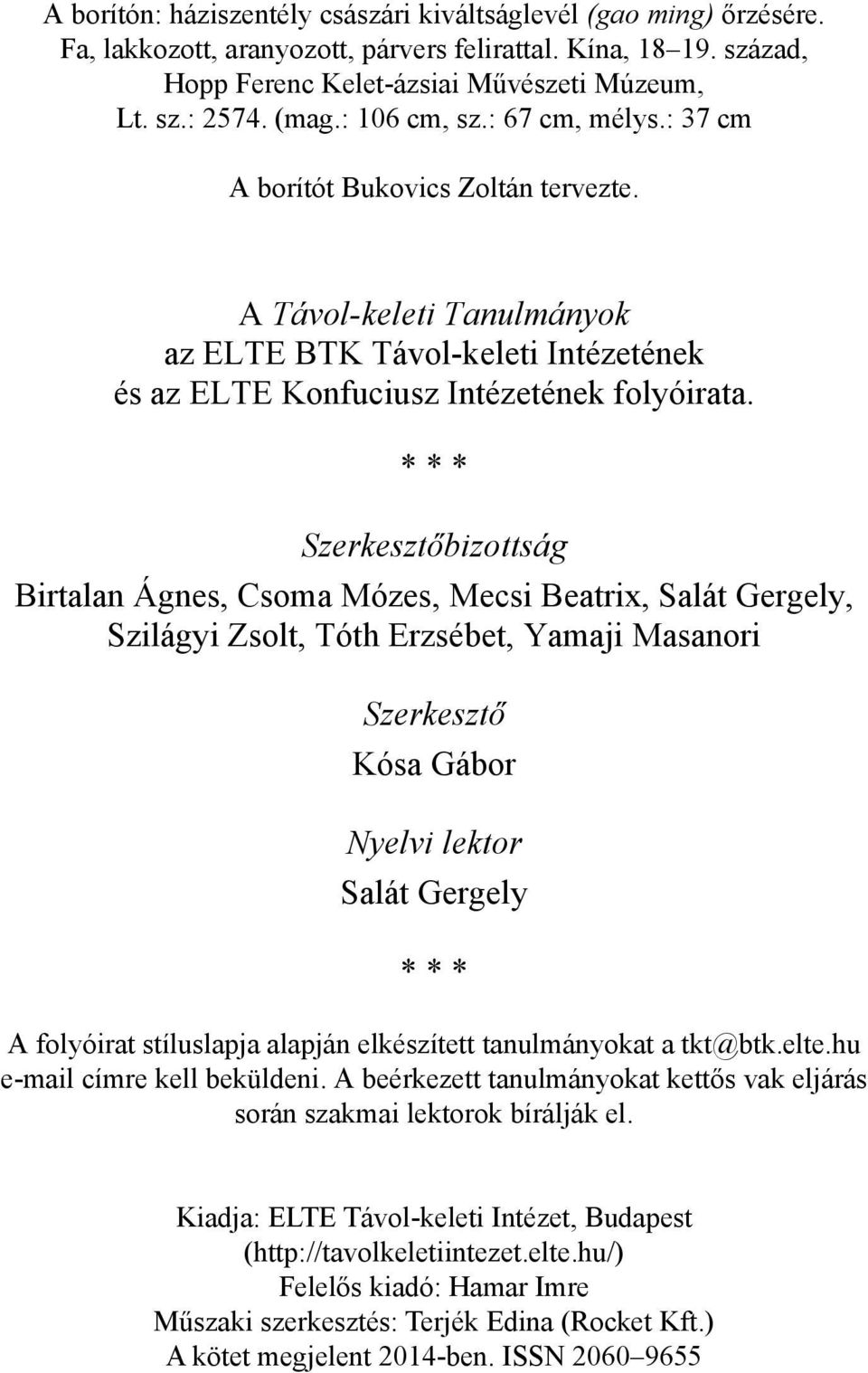 * * * Szerkesztőbizottság Birtalan Ágnes, Csoma Mózes, Mecsi Beatrix, Salát Gergely, Szilágyi Zsolt, Tóth Erzsébet, Yamaji Masanori Szerkesztő Kósa Gábor Nyelvi lektor Salát Gergely * * * A folyóirat