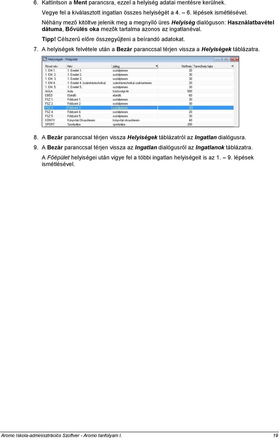 Célszerű előre összegyűjteni a beírandó adatokat. 7. A helyiségek felvétele után a Bezár paranccsal térjen vissza a Helyiségek táblázatra. 8.