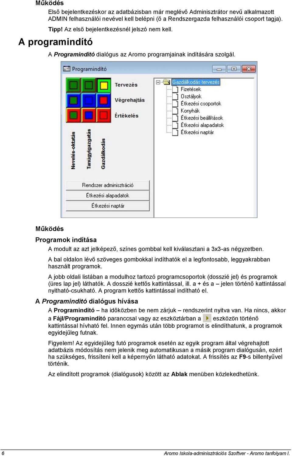 Működés Programok indítása A modult az azt jelképező, színes gombbal kell kiválasztani a 3x3-as négyzetben.