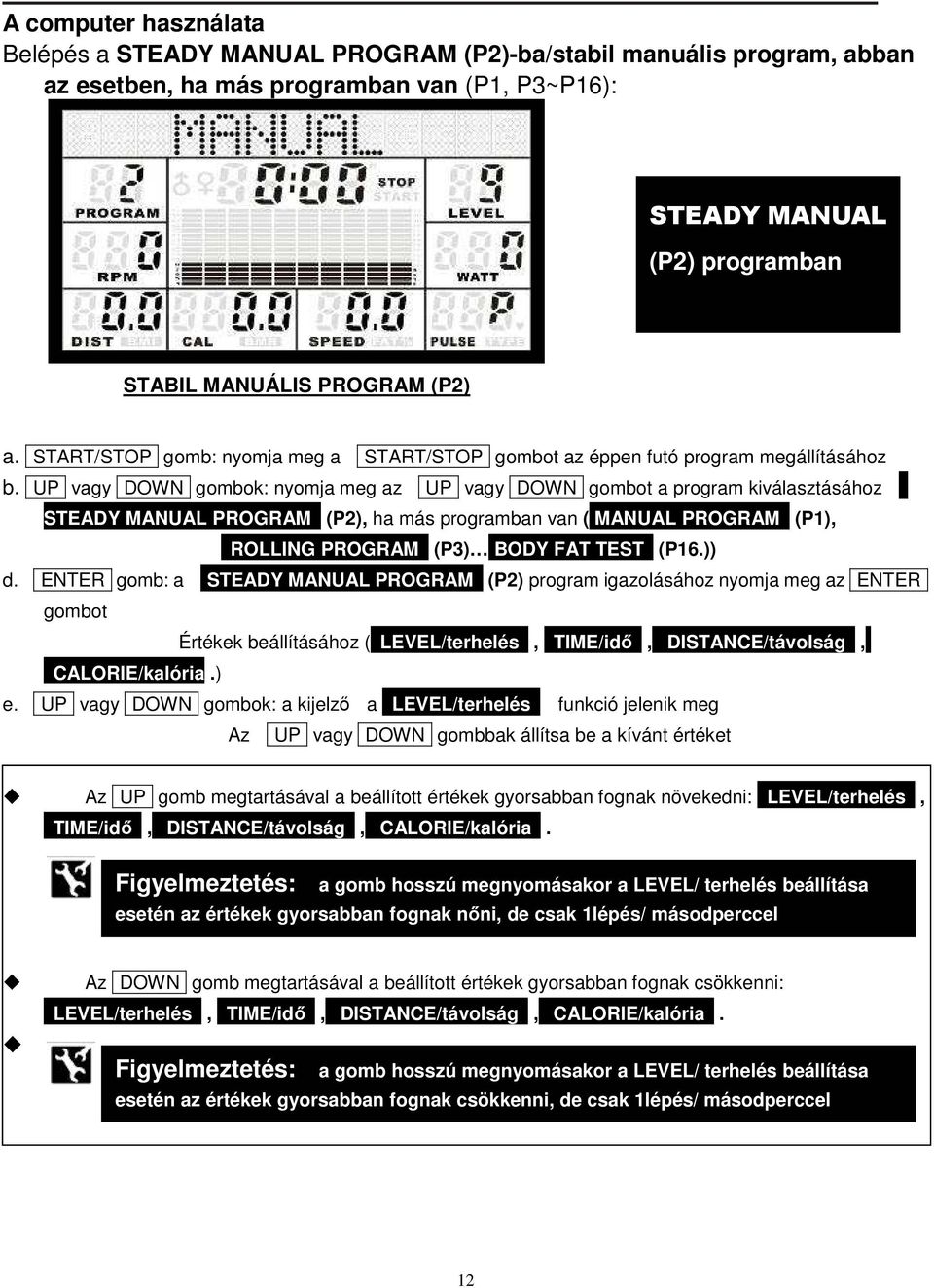 UP vagy DOWN gombok: nyomja meg az UP vagy DOWN gombot a program kiválasztásához STEADY MANUAL PROGRAM (P2), ha más programban van ( MANUAL PROGRAM (P1), ROLLING PROGRAM (P3) BODY FAT TEST (P16.)) d.