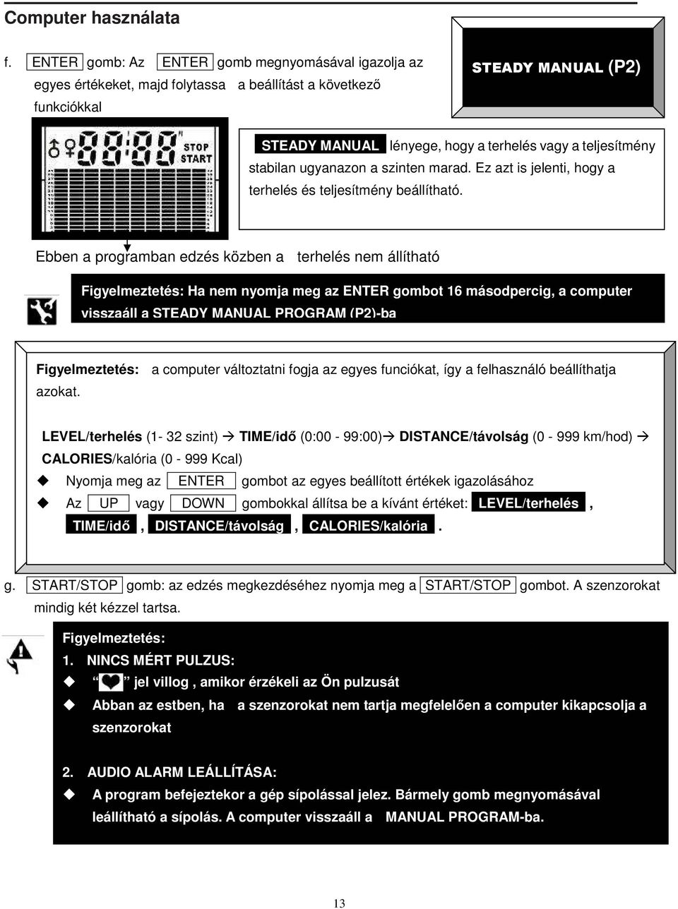 Ebben a programban edzés közben a terhelés nem állítható Figyelmeztetés: Ha nem nyomja meg az ENTER gombot 16 másodpercig, a computer visszaáll a STEADY MANUAL PROGRAM (P2)-ba Figyelmeztetés: a