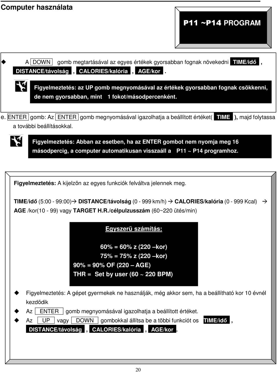 ENTER gomb: Az ENTER gomb megnyomásával igazolhatja a beállított értéket( TIME ), majd folytassa a további beállításokkal.