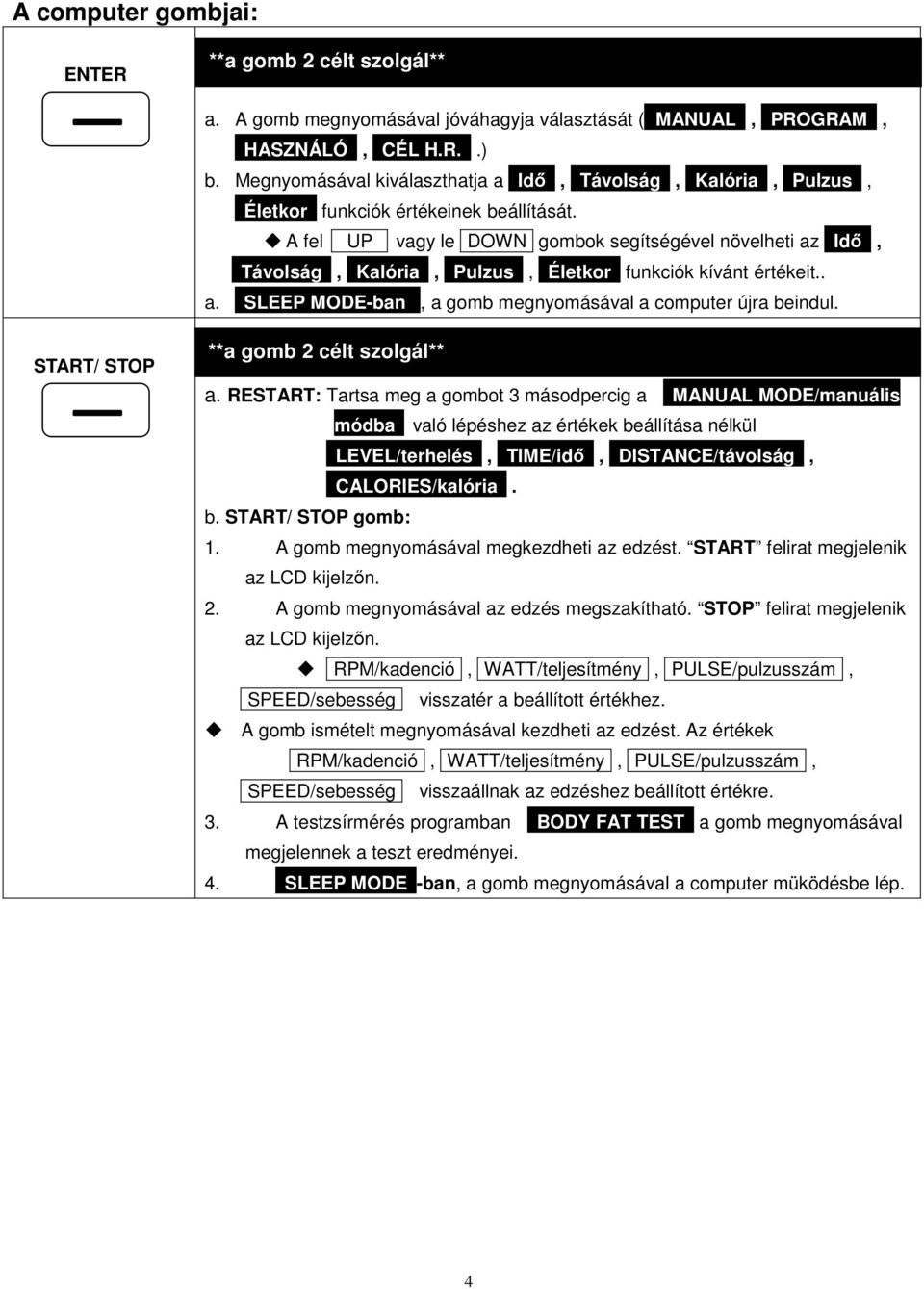 A fel UP vagy le DOWN gombok segítségével növelheti az Idı, Távolság, Kalória, Pulzus, Életkor funkciók kívánt értékeit.. a. SLEEP MODE-ban, a gomb megnyomásával a computer újra beindul.